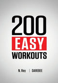 200 Easy Workouts: Easy to Follow Darebee Home Workout Routines To Maintain Your Fitness - Paperback