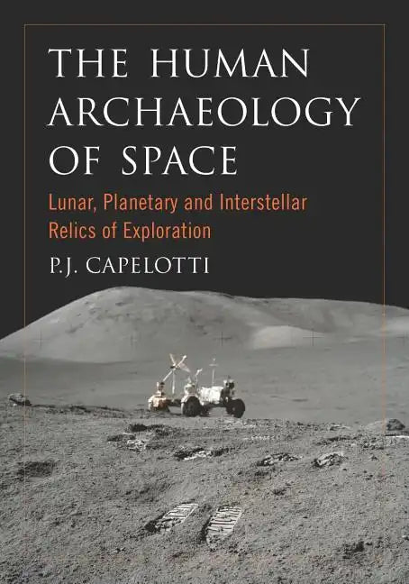 The Human Archaeology of Space: Lunar, Planetary and Interstellar Relics of Exploration - Paperback