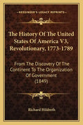 The History Of The United States Of America V3, Revolutionary, 1773-1789: From The Discovery Of The Continent To The Organization Of Government (1849) - Paperback