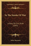 In The Smoke Of War: A Story Of Civil Strife (1895) - Paperback