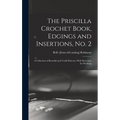 The Priscilla Crochet Book, Edgings and Insertions, no. 2; a Collection of Beautiful and Useful Patterns, With Directions for Working - Hardcover