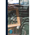 Ornamental Turning; a Work of Practical Instruction in the Above Art - Paperback