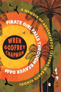 Pirate Girl Falls through Beaver Dam: A Memoir of Adventurous Lessons in Earth School - Paperback