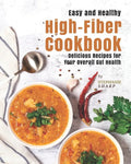 Easy and Healthy High-Fiber Cookbook: Delicious Recipes for Your Overall Gut Health - Paperback