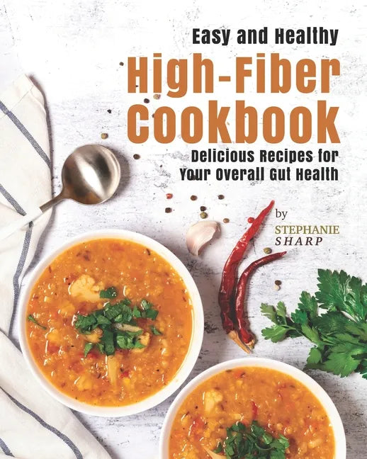 Easy and Healthy High-Fiber Cookbook: Delicious Recipes for Your Overall Gut Health - Paperback
