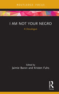 I Am Not Your Negro: A Docalogue - Hardcover