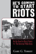 He's Coming to Start Riots: On the Road to Black Power With 'The Reverend' Willie Ricks - Paperback