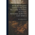 W. N. Mcmillan's Expeditions and Big Game Hunting in Sudan, Abyssinia, & British East Africa - Hardcover