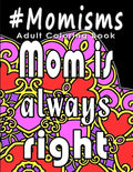 Adult Coloring Book: #Momisms: Perfect Gift for Moms, Grandmothers, Moms to be, New Moms, Daughters and, why not... Mothers in Law. Ideal f - Paperback