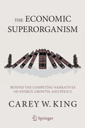 The Economic Superorganism: Beyond the Competing Narratives on Energy, Growth, and Policy - Paperback