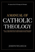 A Manual Of Catholic Theology: The Sources of Theological Knowledge, God, And The Supernatural Order - Paperback
