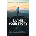 Living Your Story: Becoming More Fully Who God Created You to Be - Paperback