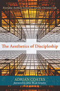 The Aesthetics of Discipleship: Everyday Aesthetic Existence and the Christian Life - Hardcover