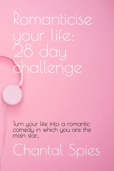 Romanticise your life: 28 day challenge: Turn your life into a romantic comedy in which you are the main star... - Paperback