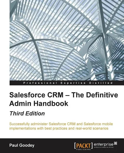 Salesforce CRM - The Definitive Admin Handbook - Third Edition - Paperback