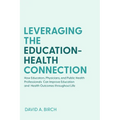 Leveraging the Education-Health Connection: How Educators, Physicians, and Public Health Professionals Can Improve Education and Health Outcomes Throu - Paperback