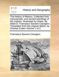 The history of Mexico. Collected from manuscripts, and ancient paintings of the Indians. Illustrated by charts. By Abbé D. Francesco Saverio Clavigero - Paperback