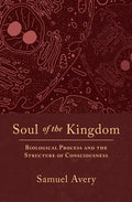 Soul of the Kingdom: Biological Process and the Structure of Consciousness - Paperback