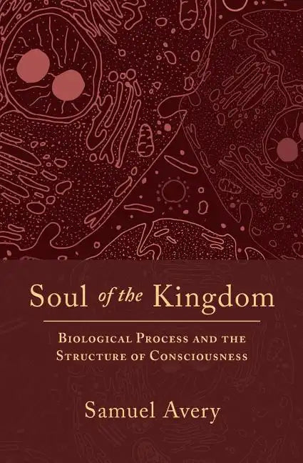 Soul of the Kingdom: Biological Process and the Structure of Consciousness - Paperback