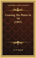 Crossing the Plains in '49 (1903) - Hardcover