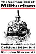 The German Idea of Militarism: Radical and Socialist Critics 1866 1914 - Paperback