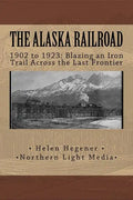The Alaska Railroad: 1902 to 1923: Blazing an Iron Trail across the Great Land - Paperback