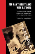 You Can't Fight Tanks with Bayonets: Psychological Warfare against the Japanese Army in the Southwest Pacific - Paperback