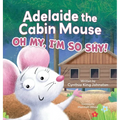 Adelaide the Cabin Mouse: Oh my, I'm so shy! - Hardcover
