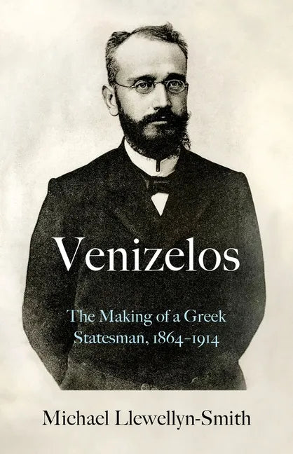 Venizelos: The Making of a Greek Statesman 1864-1914 - Hardcover
