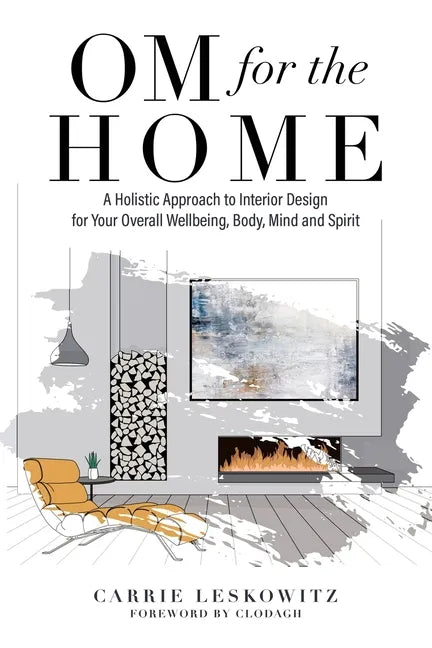 OM for the hOMe: A Holistic Approach to Interior Design for Your Overall Wellbeing, Body, Mind and Spirit - Paperback