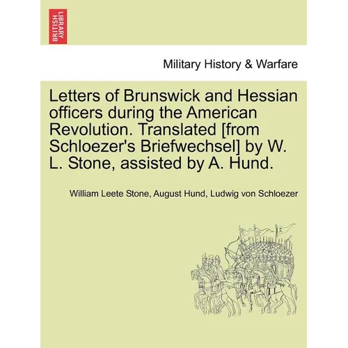 Letters of Brunswick and Hessian Officers During the American Revolution. Translated [From Schloezer's Briefwechsel] by W. L. Stone, Assisted by A. Hu - Paperback