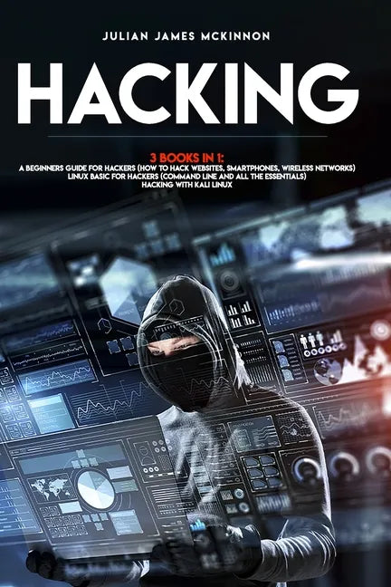 Hacking: 3 Books in 1: A Beginners Guide for Hackers (How to Hack Websites, Smartphones, Wireless Networks) + Linux Basic for H - Paperback