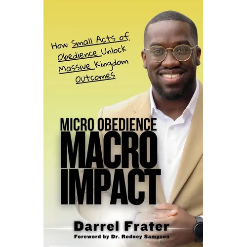 Micro Obedience, Macro Impact: How Small Acts of Obedience Unlock Massive Kingdom Outcomes - Paperback