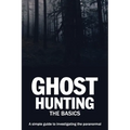 Ghost Hunting: The Basics: A simple guide to investigating the paranormal - Paperback