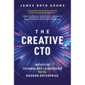 The Creative Cto: Intuitive Technology Leadership for the Modern Enterprise - Hardcover