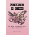 Strength in Scars: Pain, Prison, and the Drunk Driver Who Changed Everything - Paperback