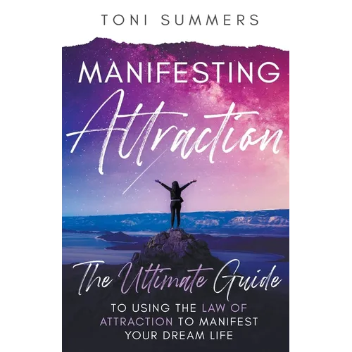 Manifesting Attraction: The Ultimate Guide to Using the Law of Attraction to Manifest Your Dream Life - Paperback