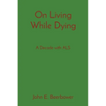 On Living While Dying: A Decade with ALS - Paperback