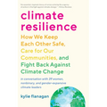 Climate Resilience: How We Keep Each Other Safe, Care for Our Communities, and Fight Back Against Climate Change - Paperback