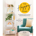 The Happy Home: The Ultimate Guide to Creating a Home That Brings You Joy - Hardcover