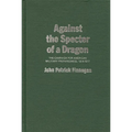 Against the Specter of a Dragon: The Campaign for American Military Preparedness, 1914-1917 - Hardcover
