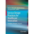 Service Design Practices for Healthcare Innovation: Paradigms, Principles, Prospects - Paperback