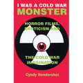 I Was a Cold War Monster: Horror Films, Eroticism, and the Cold War Imagination - Paperback