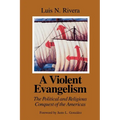 A Violent Evangelism: The Political and Religious Conquest of the Americas - Paperback