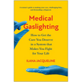 Medical Gaslighting: How to Get the Care You Deserve in a System That Makes You Fight for Your Life - Paperback