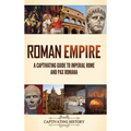 Roman Empire: A Captivating Guide to Imperial Rome and Pax Romana - Hardcover