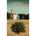 Pastoring the Small Church: Remaining Faithful in a Big Church World - Hardcover