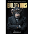 Biology Bias: The Real Reasons Behind Our Decisions - Paperback