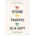Store Traffic Is a Gift: The Retailer's Guide to Converting Visits Into Sales - Hardcover