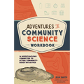Adventures in Community Science Workbook: 14 Investigations Connected to Actual Community-Based Initiatives - Paperback
